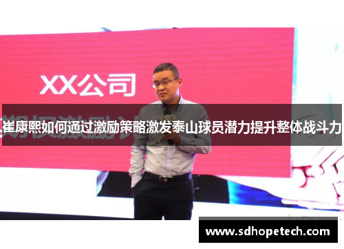 崔康熙如何通过激励策略激发泰山球员潜力提升整体战斗力