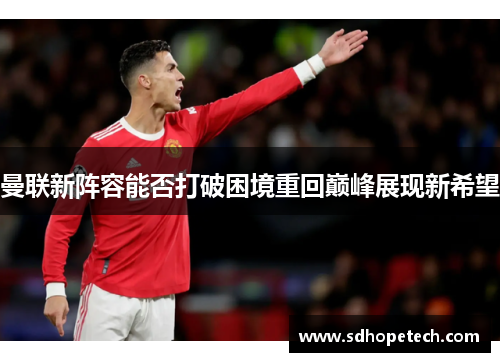 曼联新阵容能否打破困境重回巅峰展现新希望