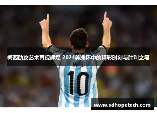 梅西助攻艺术再现辉煌 2024美洲杯中的精彩时刻与胜利之笔